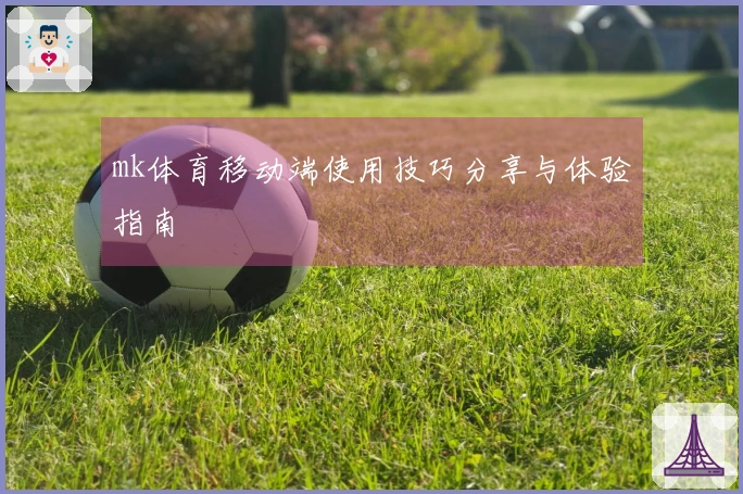mk体育移动端使用技巧分享与体验指南