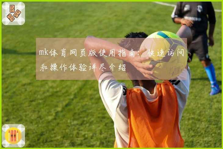 mk体育网页版使用指南：快速访问和操作体验详尽介绍
