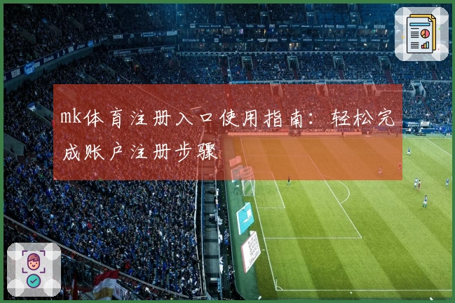 mk体育注册入口使用指南：轻松完成账户注册步骤