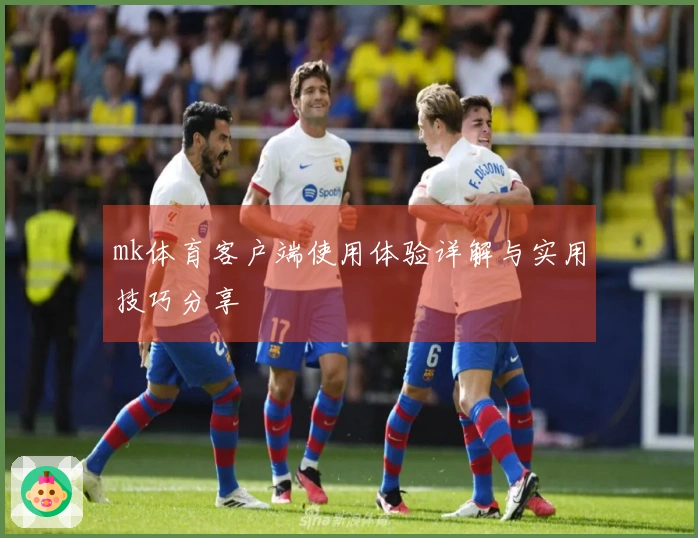 mk体育客户端使用体验详解与实用技巧分享